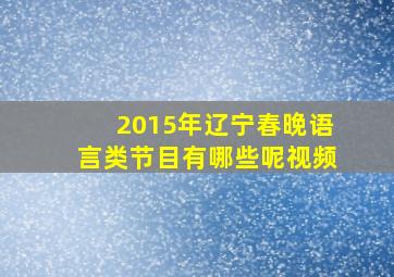 2015年辽宁春晚语言类节目有哪些呢视频