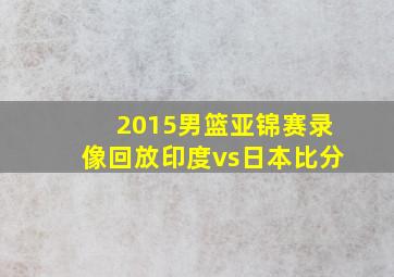 2015男篮亚锦赛录像回放印度vs日本比分