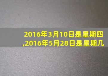 2016年3月10日是星期四,2016年5月28日是星期几