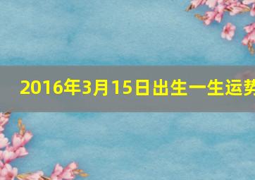 2016年3月15日出生一生运势