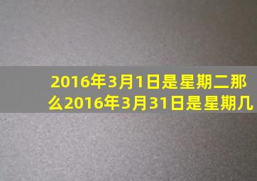 2016年3月1日是星期二那么2016年3月31日是星期几