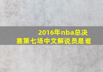 2016年nba总决赛第七场中文解说员是谁