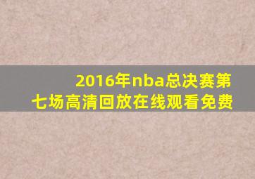 2016年nba总决赛第七场高清回放在线观看免费