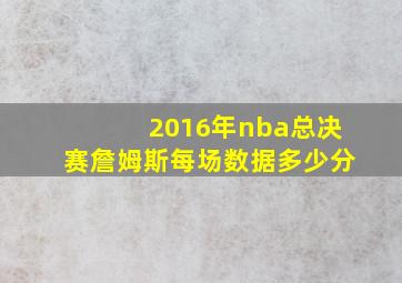 2016年nba总决赛詹姆斯每场数据多少分