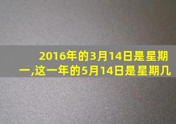 2016年的3月14日是星期一,这一年的5月14日是星期几