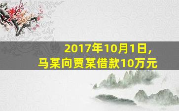 2017年10月1日,马某向贾某借款10万元