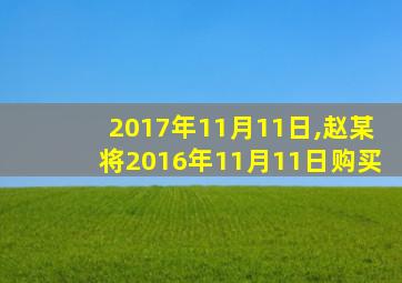 2017年11月11日,赵某将2016年11月11日购买