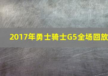 2017年勇士骑士G5全场回放