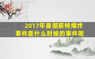 2017年曼彻斯特爆炸事件是什么时候的事件呢