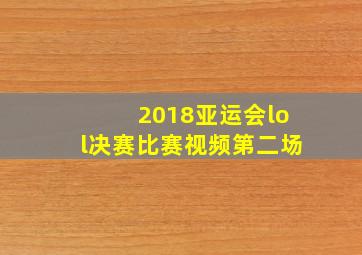 2018亚运会lol决赛比赛视频第二场