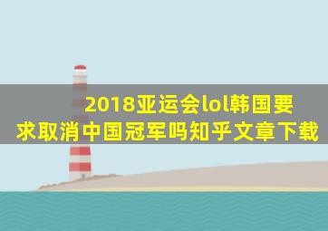 2018亚运会lol韩国要求取消中国冠军吗知乎文章下载