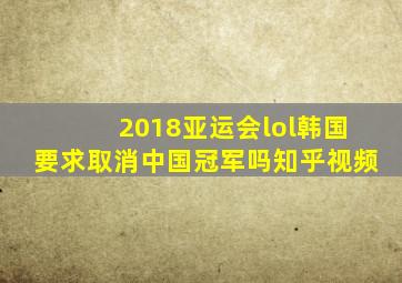 2018亚运会lol韩国要求取消中国冠军吗知乎视频