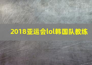 2018亚运会lol韩国队教练