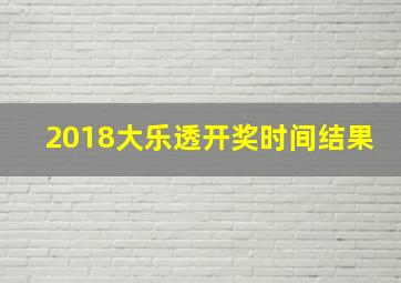 2018大乐透开奖时间结果