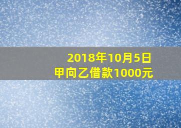 2018年10月5日甲向乙借款1000元