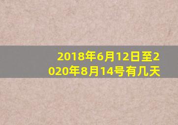 2018年6月12日至2020年8月14号有几天