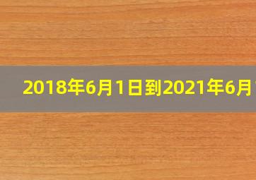 2018年6月1日到2021年6月1日