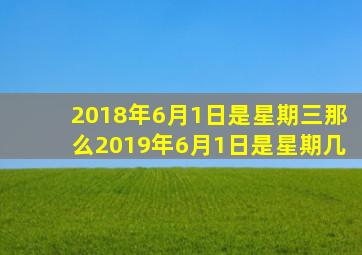 2018年6月1日是星期三那么2019年6月1日是星期几