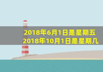 2018年6月1日是星期五2018年10月1日是星期几