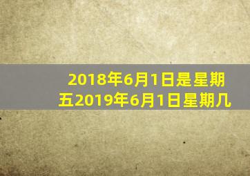 2018年6月1日是星期五2019年6月1日星期几