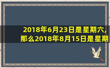 2018年6月23日是星期六,那么2018年8月15日是星期几