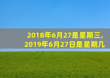 2018年6月27是星期三,2019年6月27日是星期几