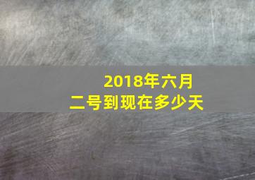 2018年六月二号到现在多少天