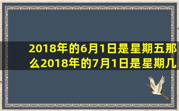 2018年的6月1日是星期五那么2018年的7月1日是星期几