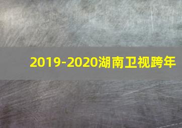 2019-2020湖南卫视跨年