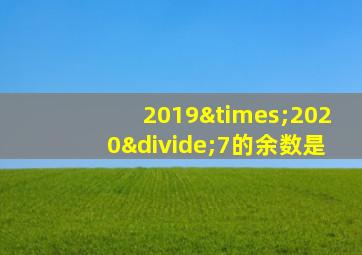 2019×2020÷7的余数是