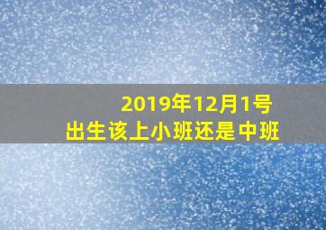 2019年12月1号出生该上小班还是中班