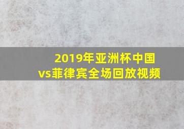 2019年亚洲杯中国vs菲律宾全场回放视频