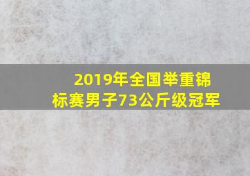 2019年全国举重锦标赛男子73公斤级冠军