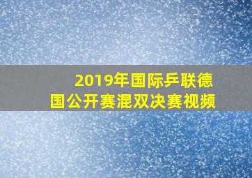 2019年国际乒联德国公开赛混双决赛视频