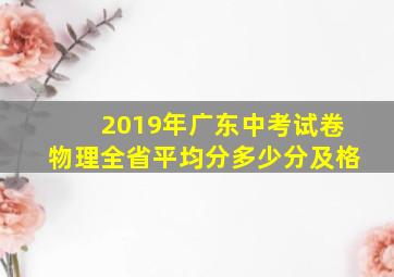 2019年广东中考试卷物理全省平均分多少分及格