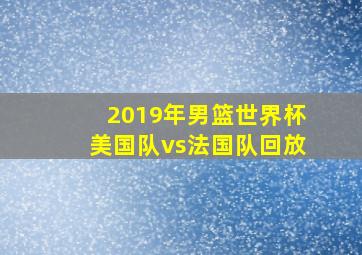 2019年男篮世界杯美国队vs法国队回放