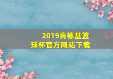 2019肯德基篮球杯官方网站下载