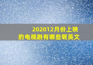 202012月份上映的电视剧有哪些呢英文