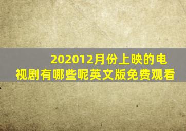 202012月份上映的电视剧有哪些呢英文版免费观看