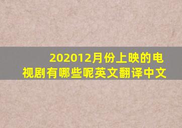 202012月份上映的电视剧有哪些呢英文翻译中文