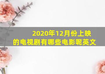 2020年12月份上映的电视剧有哪些电影呢英文