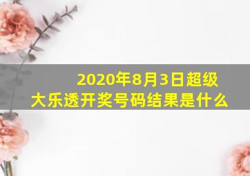 2020年8月3日超级大乐透开奖号码结果是什么