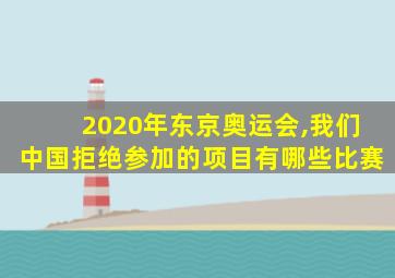 2020年东京奥运会,我们中国拒绝参加的项目有哪些比赛