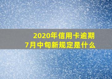 2020年信用卡逾期7月中旬新规定是什么