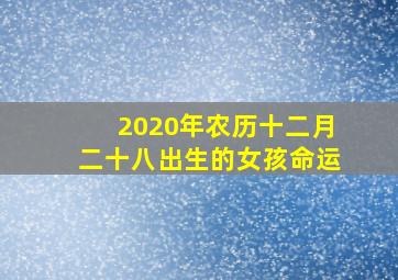 2020年农历十二月二十八出生的女孩命运