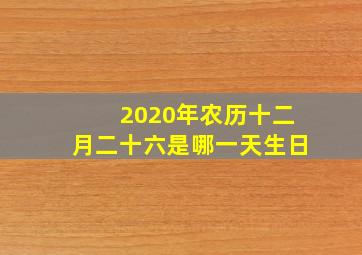 2020年农历十二月二十六是哪一天生日