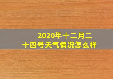 2020年十二月二十四号天气情况怎么样