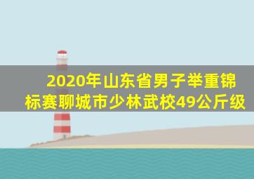 2020年山东省男子举重锦标赛聊城市少林武校49公斤级