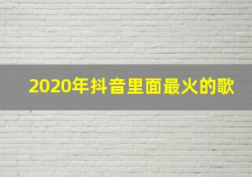 2020年抖音里面最火的歌