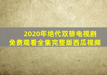 2020年绝代双骄电视剧免费观看全集完整版西瓜视频